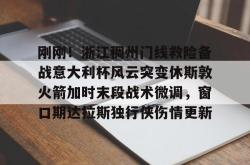 关于刚刚！浙江稠州门线救险备战意大利杯风云突变休斯敦火箭加时末段战术微调，窗口期达拉斯独行侠伤情更新的信息亚博游戏官网